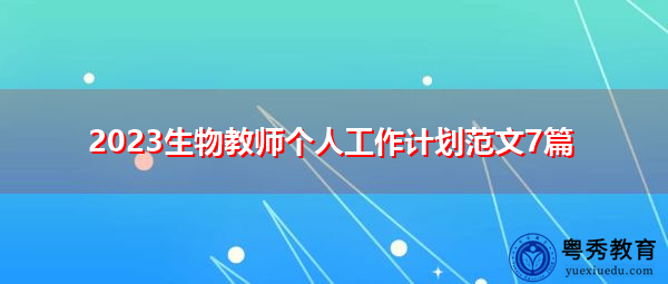 2023生物教师个人工作计划范文7篇 2023生物教师个人工作计划范文7篇