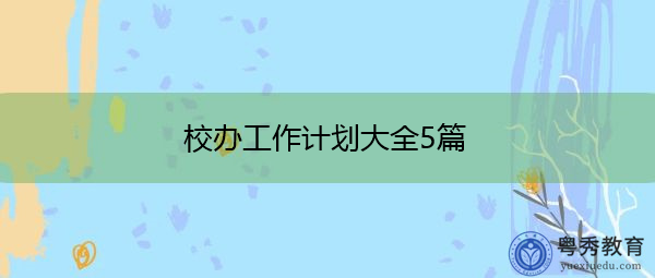 校办工作计划大全5篇 校办工作计划大全5篇