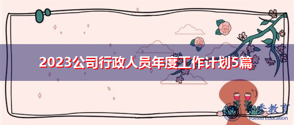 2023公司行政人员年度工作计划5篇