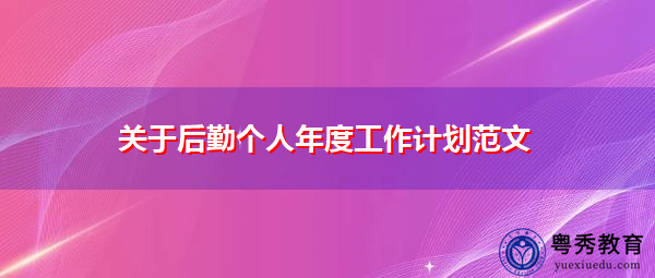 关于后勤个人年度工作计划范文 关于后勤个人年度工作计划范文