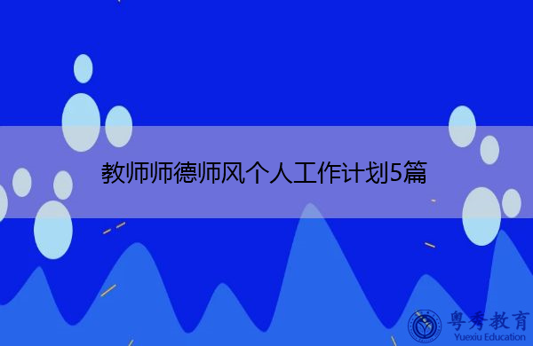 教师师德师风个人工作计划5篇 教师师德师风个人工作计划5篇