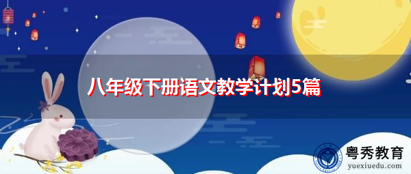 八年级下册语文教学计划5篇 八年级下册语文教学计划5篇