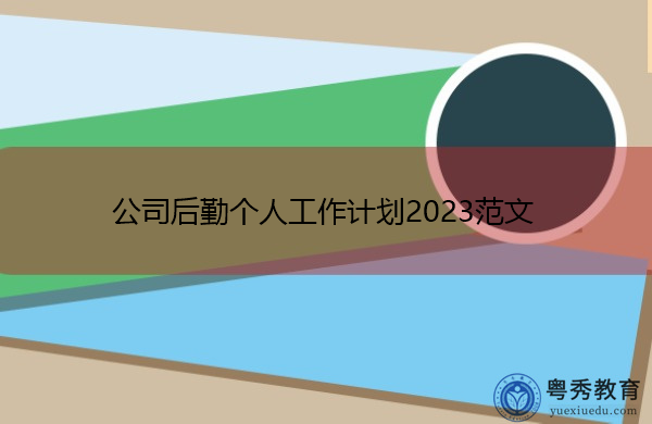 公司后勤个人工作计划2023范文 公司后勤个人工作计划2023范文