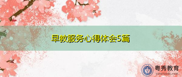 早教服务心得体会5篇 早教服务心得体会5篇