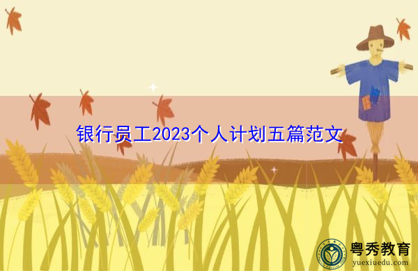 银行员工2023个人计划五篇范文 银行员工2023个人计划五篇范文
