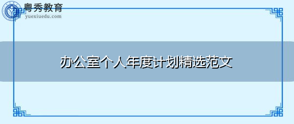 办公室个人年度计划精选范文 办公室个人年度计划精选范文