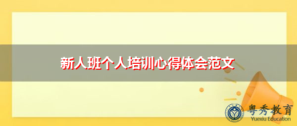 新人班个人培训心得体会范文 新人班个人培训心得体会范文