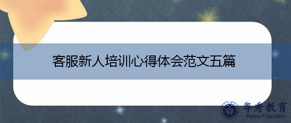 客服新人培训心得体会范文五篇