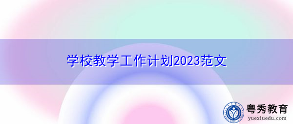 学校教学工作计划2023范文 学校教学工作计划2023范文