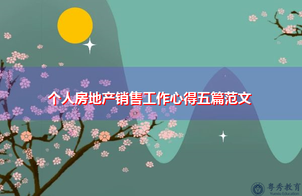 个人房地产销售工作心得五篇范文 个人房地产销售工作心得五篇范文
