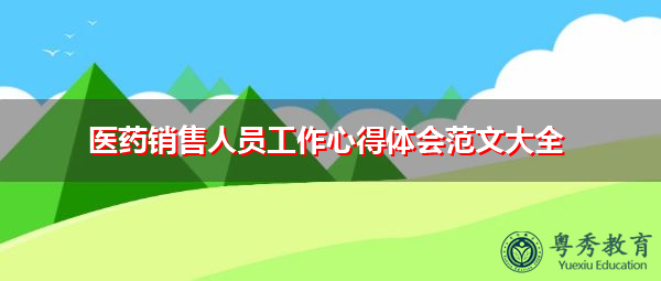 医药销售人员工作心得体会范文大全 医药销售人员工作心得体会范文大全