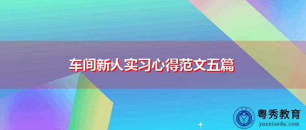 车间新人实习心得范文五篇