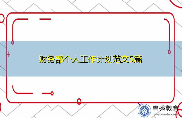 财务部个人工作计划范文5篇 财务部个人工作计划范文5篇