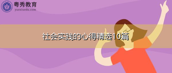 社会实践的心得精选10篇 社会实践的心得精选10篇