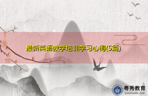 最新英语教学培训学习心得(5篇) 最新英语教学培训学习心得(5篇)