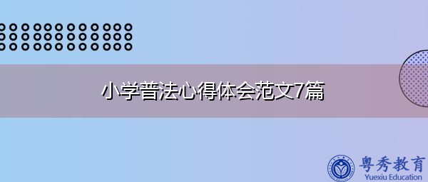 小学普法心得体会范文7篇 小学普法心得体会范文7篇