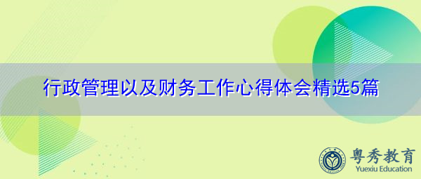 行政管理以及财务工作心得体会精选5篇 行政管理以及财务工作心得体会精选5篇