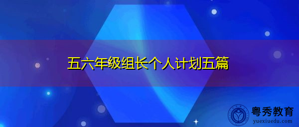 五六年级组长个人计划五篇 五六年级组长个人计划五篇