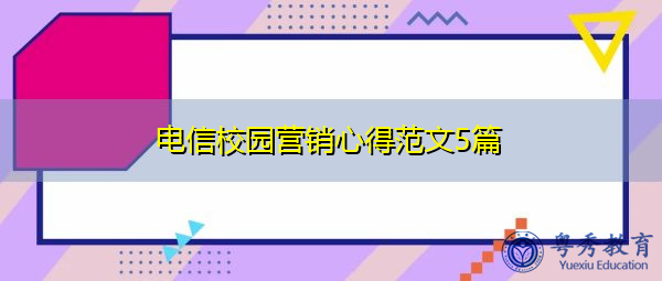 电信校园营销心得范文5篇 电信校园营销心得范文5篇