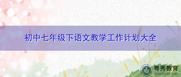 初中七年级下语文教学工作计划大全 初中七年级下语文教学工作计划大全