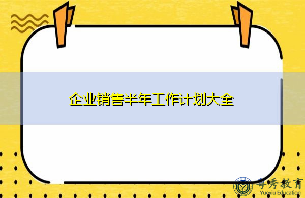 企业销售半年工作计划大全 企业销售半年工作计划大全