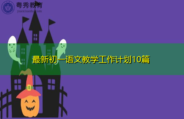 最新初一语文教学工作计划10篇 最新初一语文教学工作计划10篇