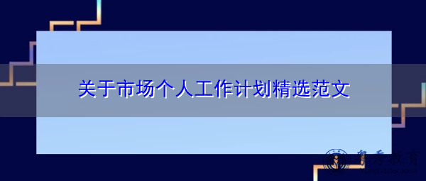 关于市场个人工作计划精选范文 关于市场个人工作计划精选范文