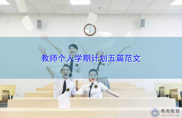 教师个人学期计划五篇范文 教师个人学期计划五篇范文