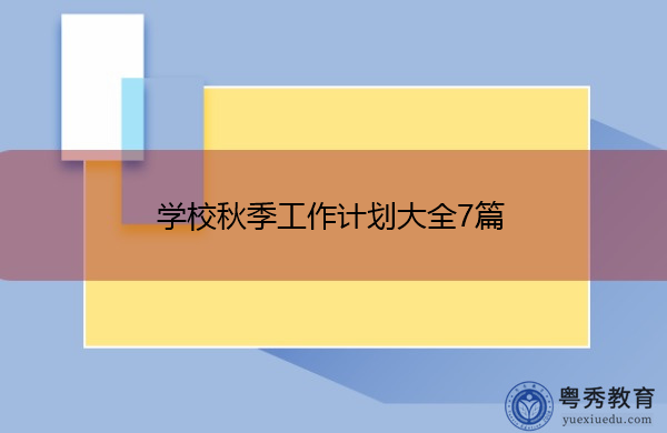 学校秋季工作计划大全7篇 学校秋季工作计划大全7篇