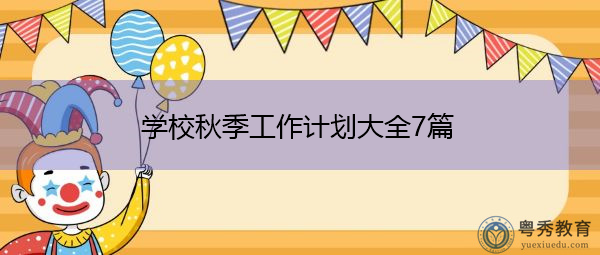 学校秋季工作计划大全7篇 学校秋季工作计划大全7篇