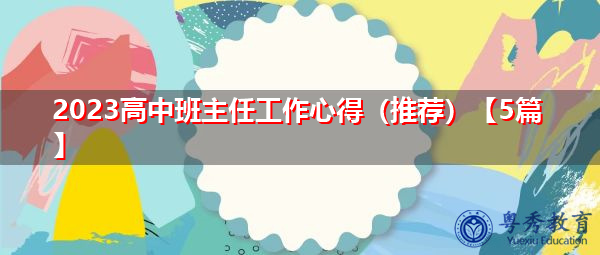 2023高中班主任工作心得(推荐)【5篇】 2023高中班主任工作心得(推荐)【5篇】