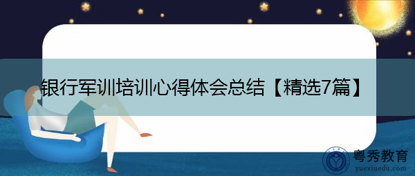 银行军训培训心得体会总结【精选7篇】 银行军训培训心得体会总结【精选7篇】