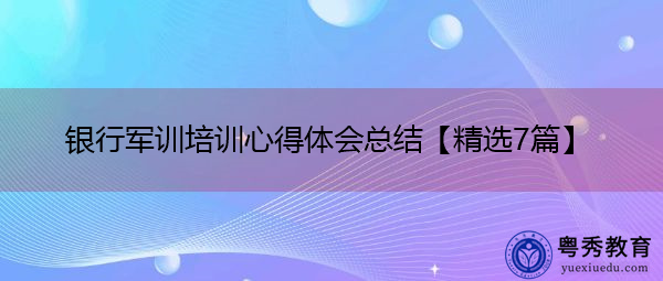 银行军训培训心得体会总结【精选7篇】 银行军训培训心得体会总结【精选7篇】