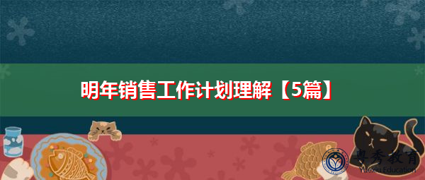 明年销售工作计划理解【5篇】 明年销售工作计划理解【5篇】