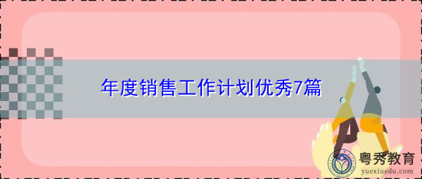 年度销售工作计划优秀7篇 年度销售工作计划优秀7篇
