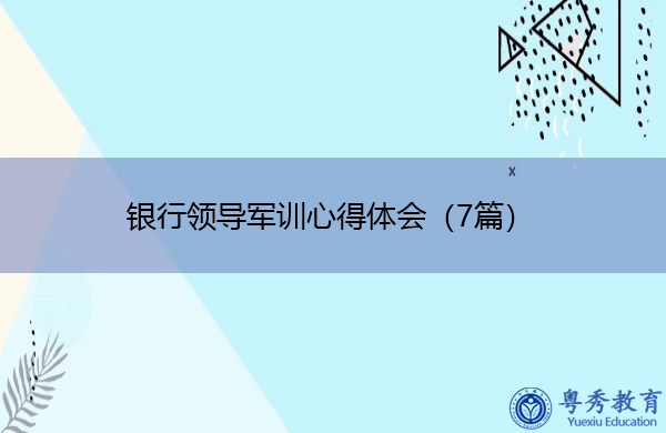 银行领导军训心得体会(7篇) 银行领导军训心得体会(7篇)