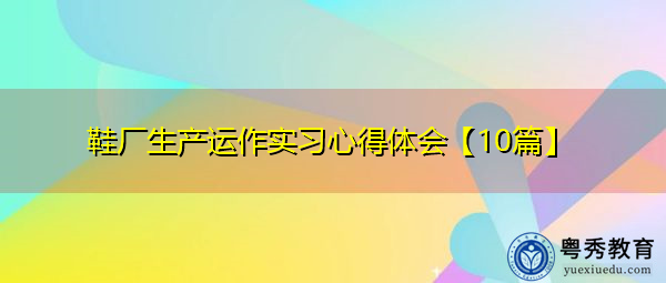 鞋厂生产运作实习心得体会【10篇】