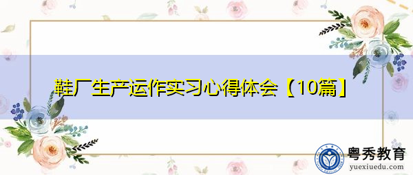 鞋厂生产运作实习心得体会【10篇】
