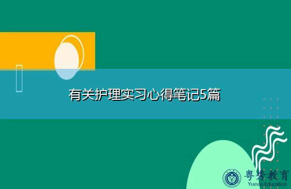 有关护理实习心得笔记5篇 有关护理实习心得笔记5篇