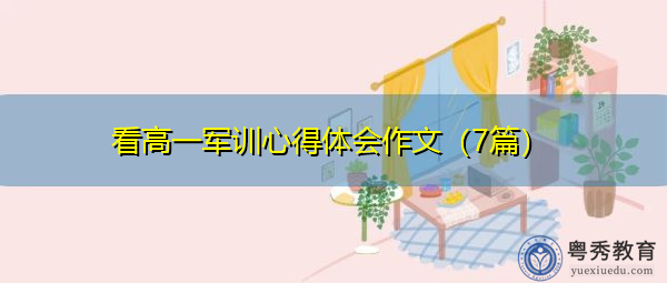 看高一军训心得体会作文(7篇) 看高一军训心得体会作文(7篇)
