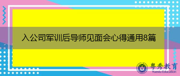 入公司军训后导师见面会心得通用8篇 入公司军训后导师见面会心得通用8篇
