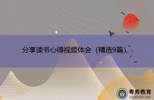 分享读书心得视频体会(精选9篇) 分享读书心得视频体会(精选9篇)