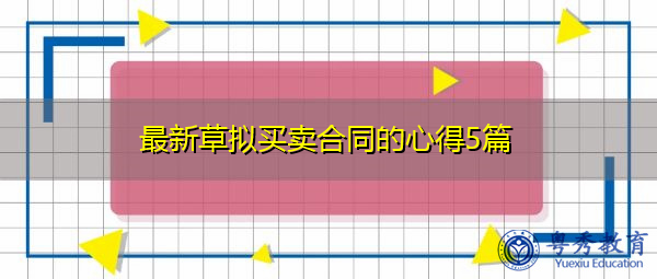 最新草拟买卖合同的心得5篇 最新草拟买卖合同的心得5篇