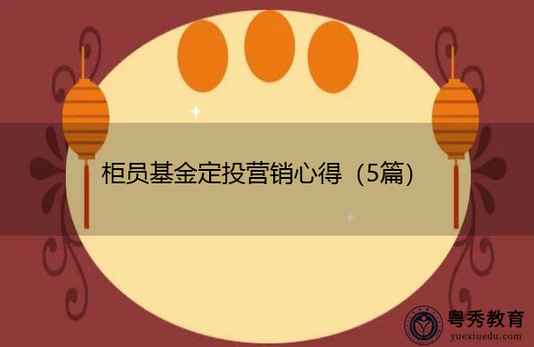 柜员基金定投营销心得(5篇) 柜员基金定投营销心得(5篇)