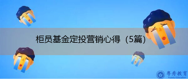 柜员基金定投营销心得(5篇) 柜员基金定投营销心得(5篇)