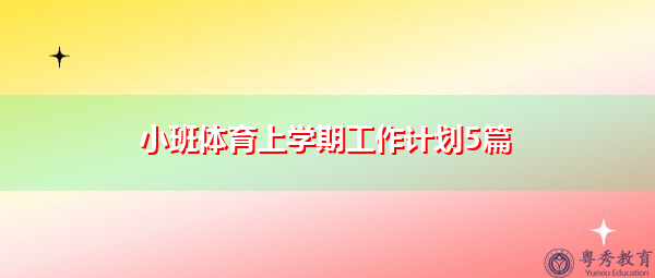 小班体育上学期工作计划5篇 小班体育上学期工作计划5篇