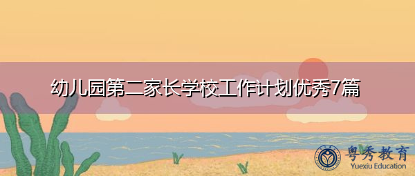 幼儿园第二家长学校工作计划优秀7篇 幼儿园第二家长学校工作计划优秀7篇