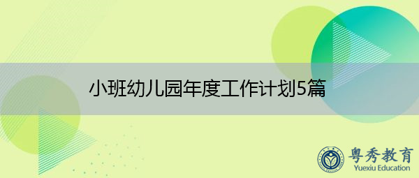 小班幼儿园年度工作计划5篇 小班幼儿园年度工作计划5篇