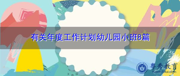 有关年度工作计划幼儿园小班8篇 有关年度工作计划幼儿园小班8篇