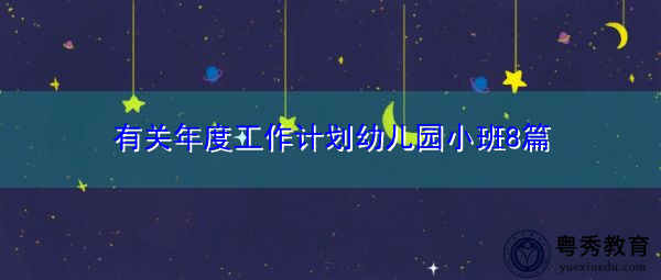 有关年度工作计划幼儿园小班8篇 有关年度工作计划幼儿园小班8篇